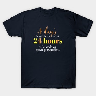 A day's length is not fixed at 24 hours; it depends on your perspective T-Shirt